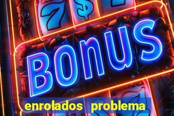 enrolados problema em dobro click jogos